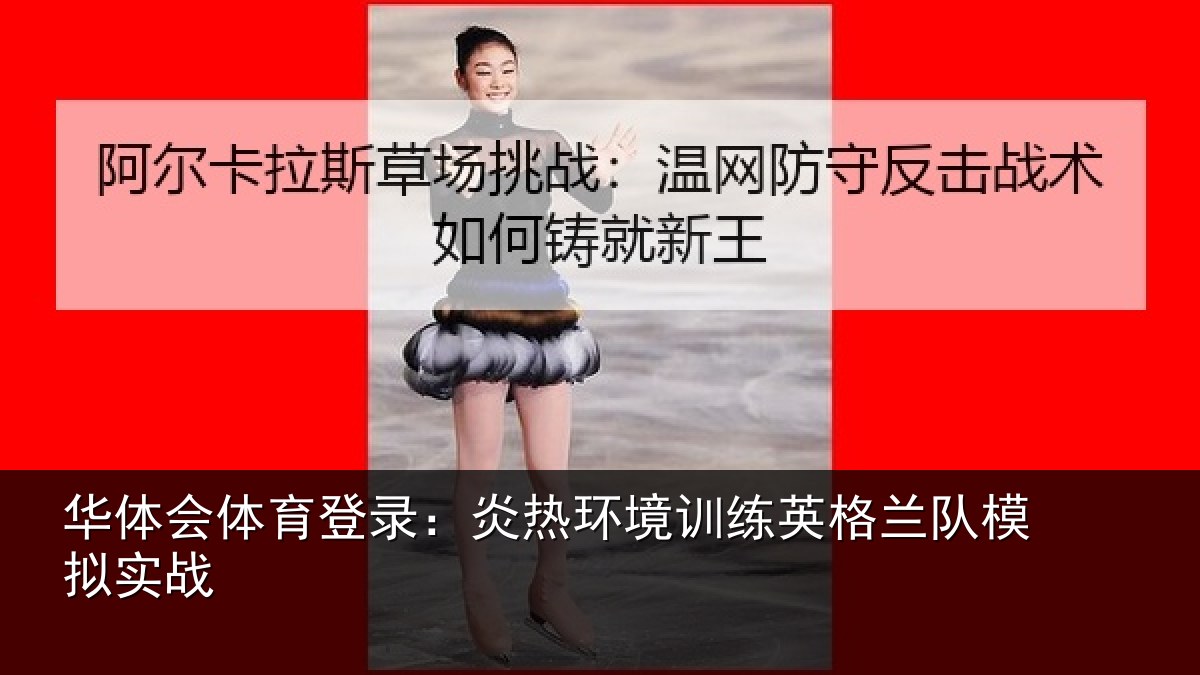 华体会体育登录:炎热环境训练英格兰队模拟实战