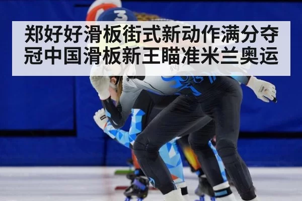 郑好好滑板街式新动作满分夺冠中国滑板新王瞄准米兰奥运